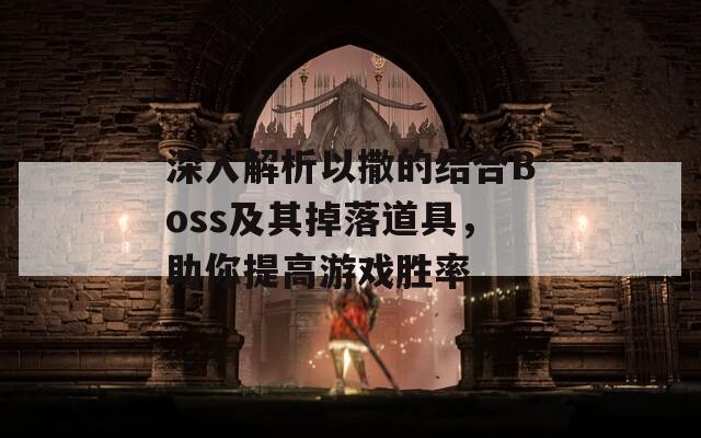 深入解析以撒的结合Boss及其掉落道具，助你提高游戏胜率