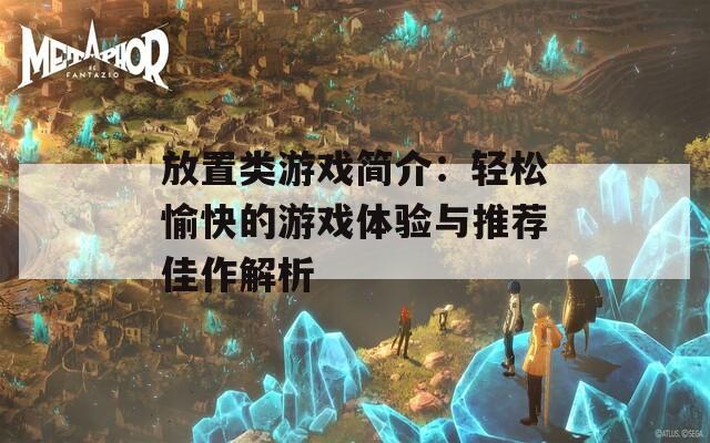 放置类游戏简介：轻松愉快的游戏体验与推荐佳作解析