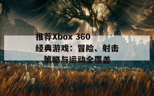 推荐Xbox 360经典游戏：冒险、射击、策略与运动全覆盖