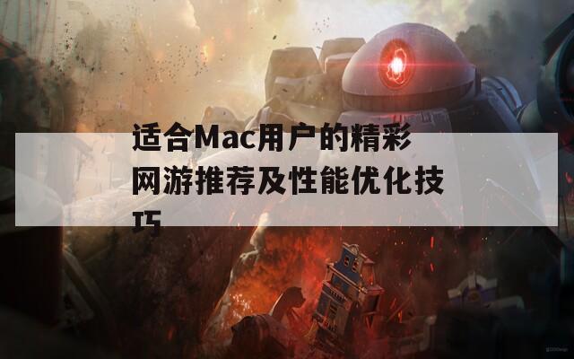 适合Mac用户的精彩网游推荐及性能优化技巧