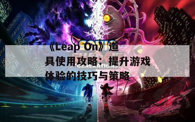 《Leap On》道具使用攻略：提升游戏体验的技巧与策略