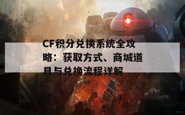 CF积分兑换系统全攻略：获取方式、商城道具与兑换流程详解  第1张