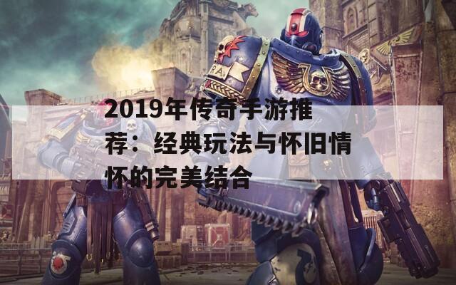 2019年传奇手游推荐：经典玩法与怀旧情怀的完美结合