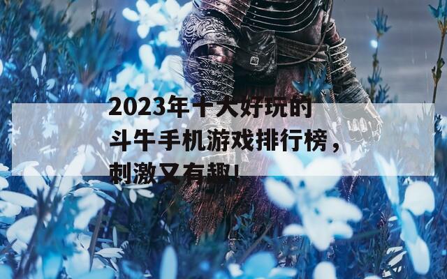 2023年十大好玩的斗牛手机游戏排行榜，刺激又有趣！