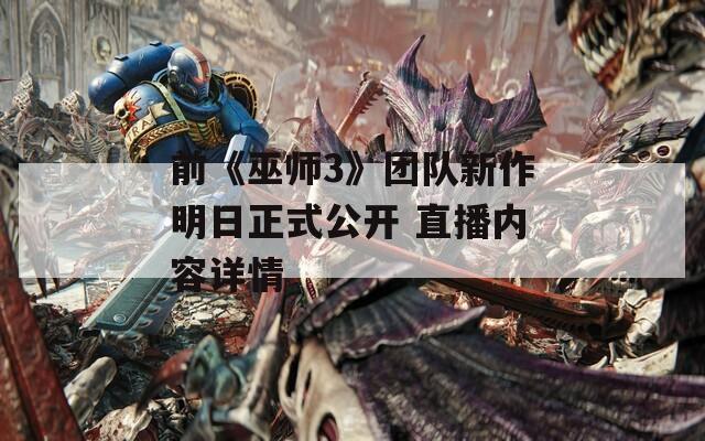 前《巫师3》团队新作明日正式公开 直播内容详情