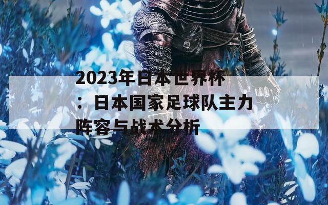 2023年日本世界杯：日本国家足球队主力阵容与战术分析