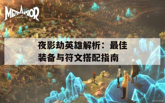 夜影劫英雄解析：最佳装备与符文搭配指南