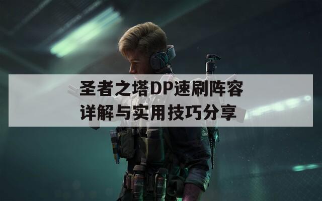 圣者之塔DP速刷阵容详解与实用技巧分享