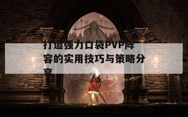 打造强力口袋PVP阵容的实用技巧与策略分享