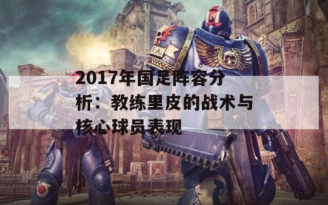 2017年国足阵容分析：教练里皮的战术与核心球员表现