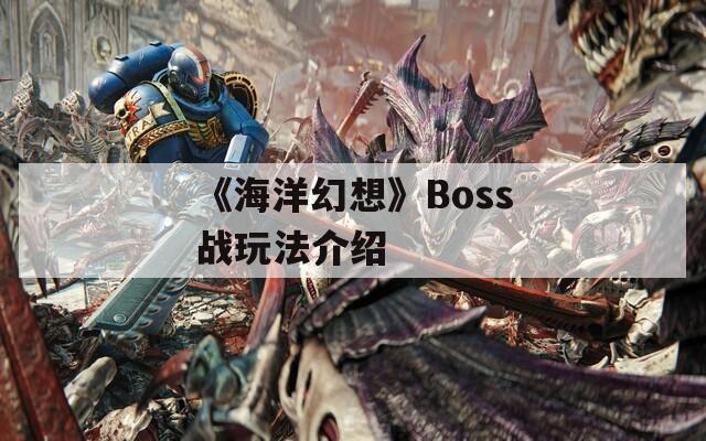 《海洋幻想》Boss战玩法介绍