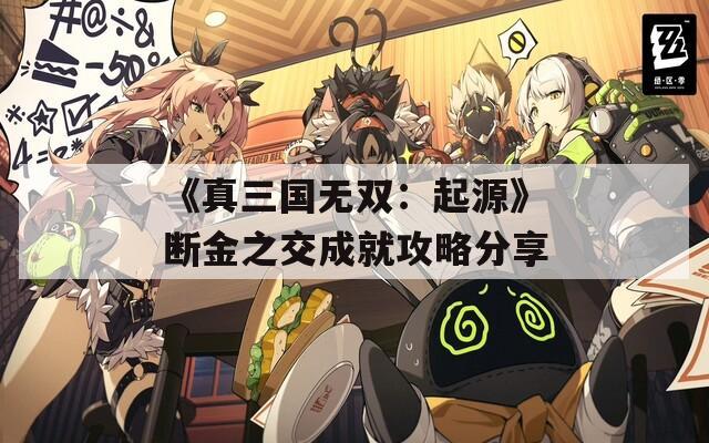 《真三国无双：起源》断金之交成就攻略分享