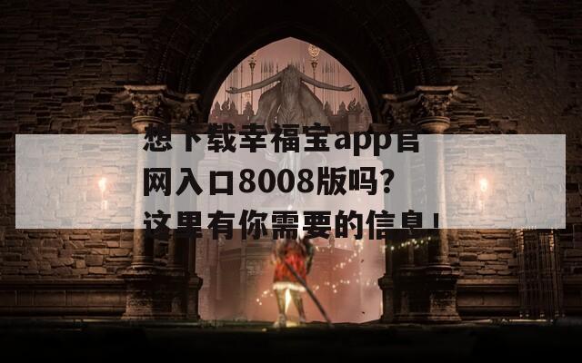 想下载幸福宝app官网入口8008版吗？这里有你需要的信息！