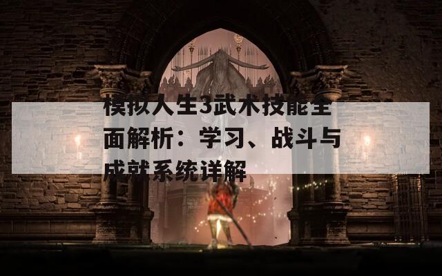 模拟人生3武术技能全面解析：学习、战斗与成就系统详解