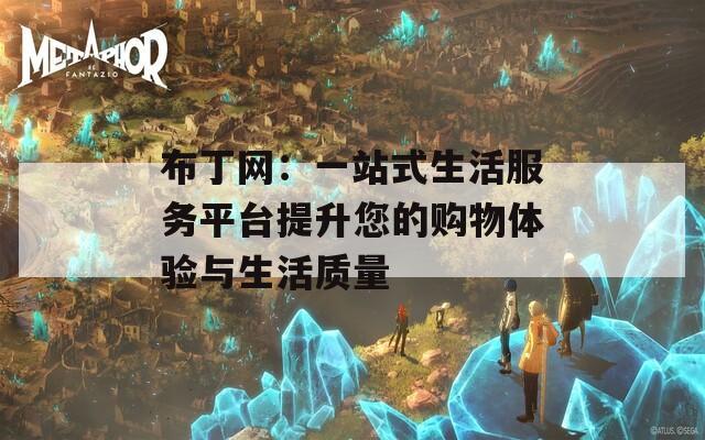 布丁网：一站式生活服务平台提升您的购物体验与生活质量