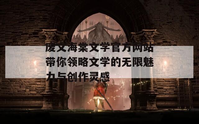 废文海棠文学官方网站带你领略文学的无限魅力与创作灵感