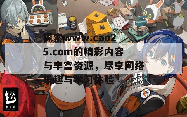 探索www.cao25.com的精彩内容与丰富资源，尽享网络乐趣与学习体验